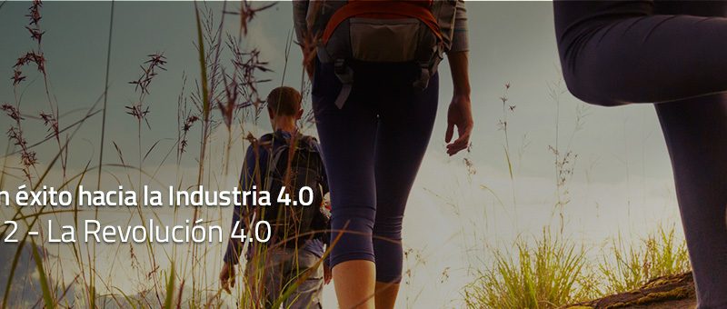 Caminar con éxito hacia la Industria 4.0: Capítulo 2 – La revolución 4.0