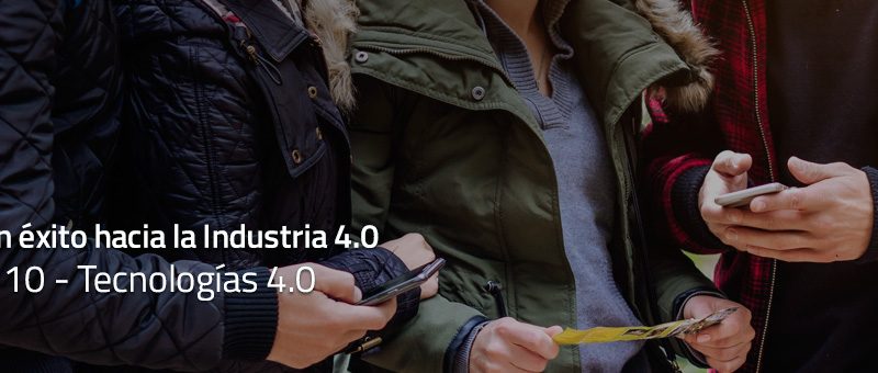 Caminar con éxito hacia la Industria 4.0: Capítulo 10 – Tecnologías 4.0